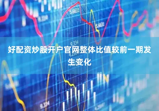 好配资炒股开户官网整体比值较前一期发生变化