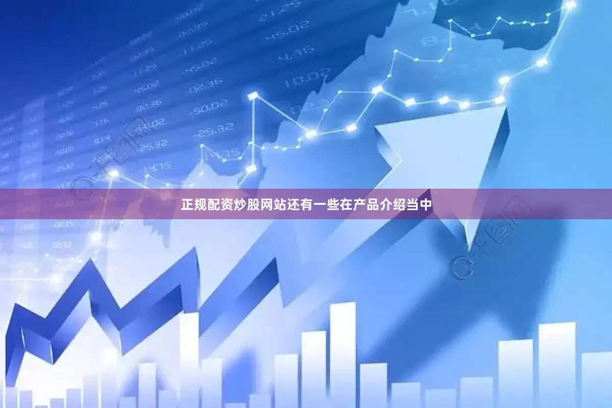 正规配资炒股网站还有一些在产品介绍当中